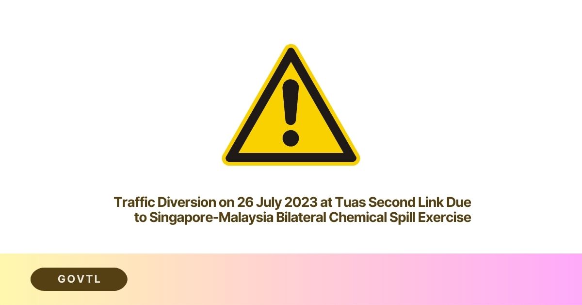 Traffic Diversion on 26 July 2023 at Tuas Second Link Due to Singapore-Malaysia Bilateral Chemical Spill Exercise